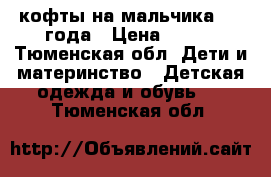 кофты на мальчика 2-3 года › Цена ­ 350 - Тюменская обл. Дети и материнство » Детская одежда и обувь   . Тюменская обл.